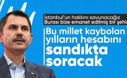 Murat Kurum: İstanbul’umuzu asla kendi kaderine terk etmeyeceğiz